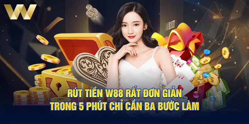 Rút tiền W88 rất đơn giản trong 5 phút chỉ cần ba bước làm