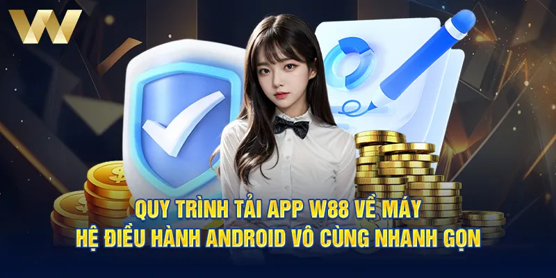 Quy trình tải app W88 về máy hệ điều hành Android vô cùng nhanh gọn