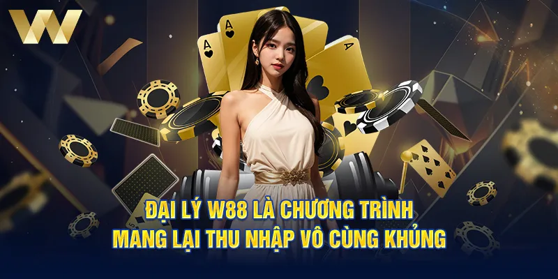 Đại lý W88 là chương trình mang lại thu nhập vô cùng khủng