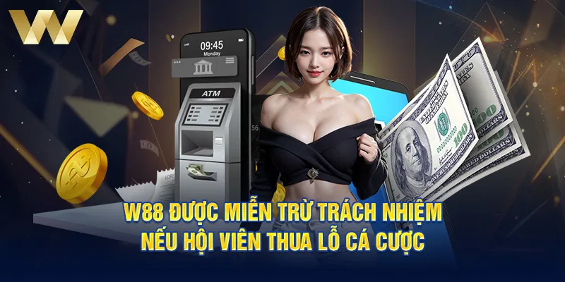 W88 được miễn trừ trách nhiệm nếu hội viên thua lỗ cá cược