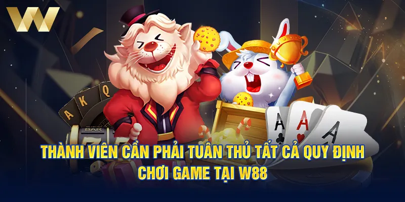 Thành viên cần phải tuân thủ tất cả quy định chơi game tại W88