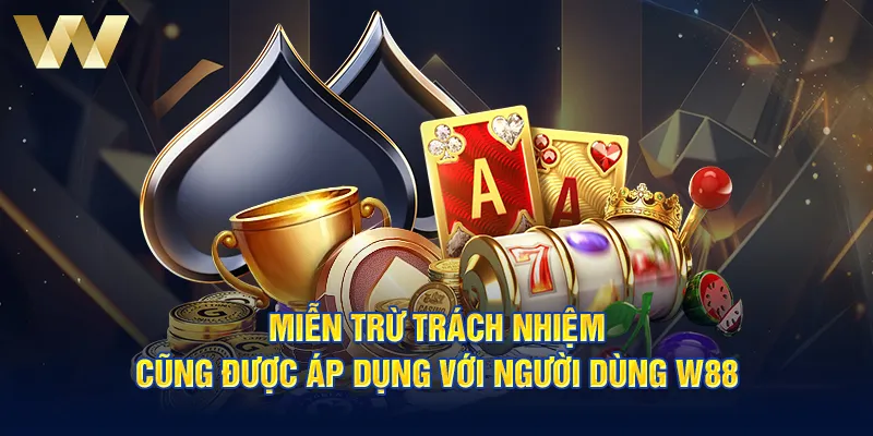 Miễn trừ trách nhiệm cũng được áp dụng với người dùng W88