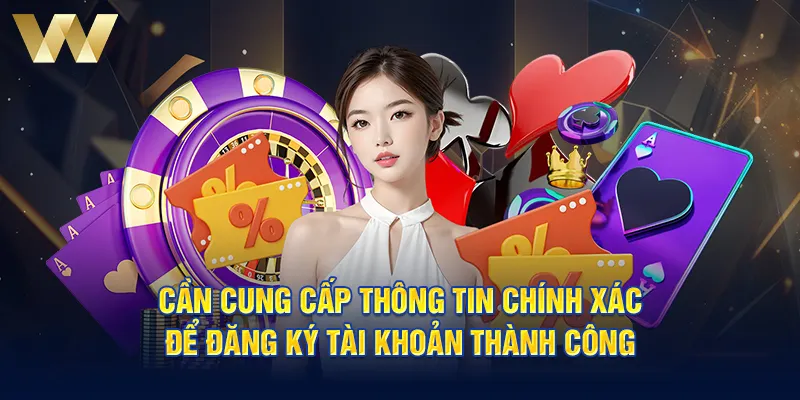 Cần cung cấp thông tin chính xác để đăng ký tài khoản thành công