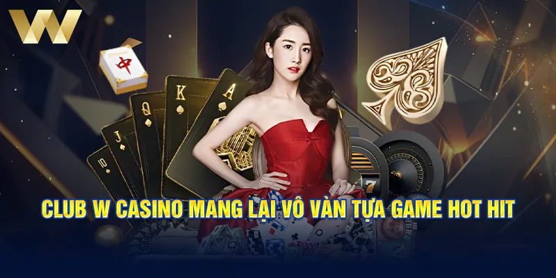 Club W Casino mang lại vô vàn tựa game hot hit