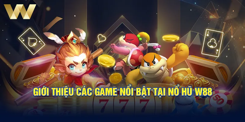 Giới thiệu các game nổi bật tại nổ hũ W88