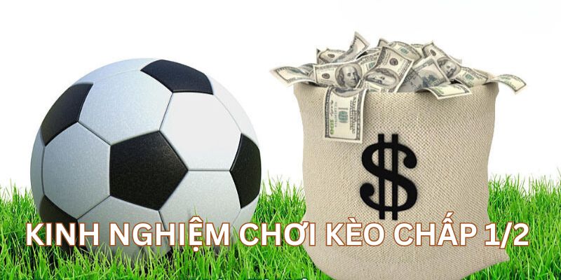 Kinh nghiệm chơi kèo chấp 1/2 bất bại